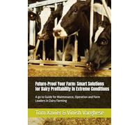 Future-Proof Your Farm: Smart Solutions for Dairy Profitability in Extreme Conditions: A go to Guide for Maintenance, Operation and Farm Leaders in Dairy Farming