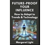 Future-Proof Your Influence: How to Adapt to Trends & Technology.: Master adaptation skills to thrive as an influencer despite evolving trends and technologies.