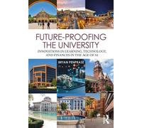 Future-Proofing the University Innovations in Learning, Technology, and Finances in the Age of AI - Bryan Edward Penprase - Routledge - ebook (ePub) - Livre
