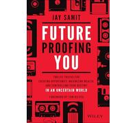 Future-Proofing You: Twelve Truths for Creating Opportunity, Maximizing Wealth, and Controlling your Destiny in an Uncertain World