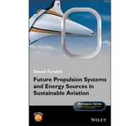 Future Propulsion Systems and Energy Sources in Sustainable Aviation by Saeed University of Kansas Farokhi Saeed University of Kansas Farokhi (Auteur)