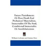 Future Punishment: Or Does Death End Probation? Materialism, Immortality of the Soul, Conditional Immortality or Annihilationism Cochrane, William (Auteur)