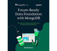 Future-Ready Data Foundation with MongoDB Principles for designing scalable and AI-ready data architectures - Sarah Evans - Packt Publishing - ebook (ePub) - Livre
