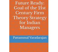 Future Ready: Goal of the 21st Century Firm Theory Strategy for Indian Managers