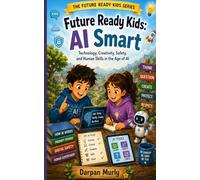 Future Ready Kids: AI Smart: Technology, Creativity, Safety and Human Skills in the Age of AI