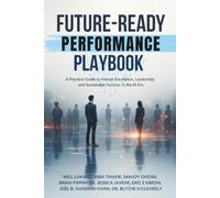 Future-Ready Performance Playbook: A Practical Guide to Human Excellence, Leadership, and Sustainable Success in the AI Era