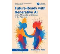 Future-Ready with Generative AI Skills, Mindsets, and Stories in the Age of AI - Michael G. Kollo - Chapman and Hall/CRC - ebook (ePub) - Livre