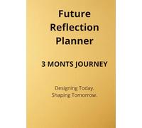 Future Reflection Planner: 3-Month Daily Planner with Future Vision Pages: A Guided System for Clarity, Growth, and Becoming The Best Version of Yourself