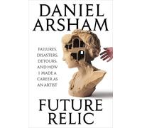 Authors Equity – Future Relic: Failures, Disasters, Detours, and How I Made a Career as an Artist