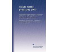 Future space programs 1975: Hearings before the Subcommittee on Space Science and Applications of the Committee on Science and Technology, U.S. House ... Ninety-fourth Congress, first session