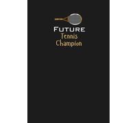 Future Tennis Champion Lined Notebook: An ideal gift for family, friends, loved ones, aspiring Grand Slam champions, young tennis prodigies, or anyone dedicated to conquering the court