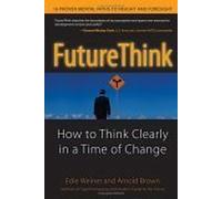 Future Think: How To Think Clearly In A Time Of Change