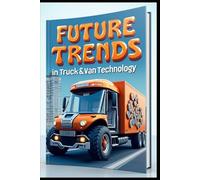 Future Trends In Truck & Van Technology: Fuel Efficiency Strategy For Fleet Owners. Advanced Systems In Heavy Vehicles. Powertrain Options In Commercial Vehicle Market. Modern Truck Design Evolution.