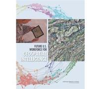 Future Us Workforce For Geospatial Intel Board On Earth Sciences & Resources Committee On The Future U S Workforce For Geospatial Intelligence, Division On Earth And Life Studies Board On Higher Educa