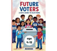 Future Voters: A Kid’s Guide to Elections: Voting Made Simple: Discover Your Future Role in Democracy