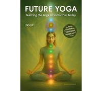 Future Yoga: Teaching the Yoga of Tomorrow, Today (Band 1)