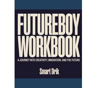 FUTUREBOY WORKBOOK: A Journey Into Creativity, Innovation, and the Future