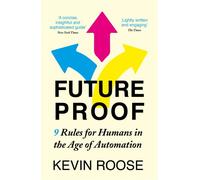 Futureproof: 9 Rules for Humans in the Age of Automation by Kevin Roose NEUF