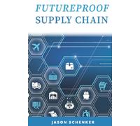 Futureproof Supply Chain: Planning for Disruption Risks and Opportunities in the Lifeline of the Global Economy