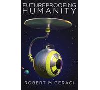 Futureproofing Humanity: Existential Risk and the Technomyths of Human Engineering, Artificial Intelligence, and Our Future among the Stars