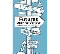 Futures - Open To Variety: A Manual For The Wise Use Of The Later-Than-Now