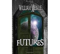Futures: Three Science Fiction Stories (The William Meikle Chapbook Collection)