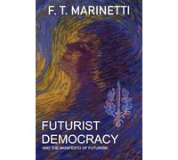 Futurist Democracy by F. T. Marinetti: also featuring Manifesto of Futurism