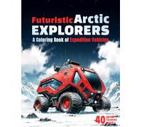 Futuristic Arctic Explorers: A Coloring Book of Expedition Vehicles: Arctic regions like Antarctica, Greenland, South Pole and North Pole are waiting to be explored with futuristic tech!