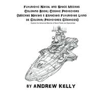 Futuristic Naval and Space Mechas Coloring Book: Cosmic Protectors (Mechas Navais e Espaciais Futuristas Livro de Colorir: Protetores Cósmicos): ... Mechas of Naval Fleets and Spaceships