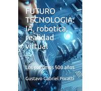 FUTURO TECNOLOGIA: IA, robotica, realidad virtual: Los próximos 500 años