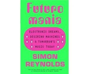 Futuromania by Simon Reynolds Simon Reynolds (Auteur)