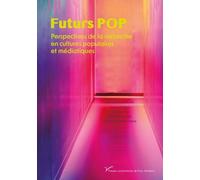 Futurs Pop - Perspectives De La Recherche En Cultures Populaires Et Médiatiques