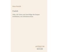 Fuxloh: Oder, die Taten und Anschläge des Kasper Dullhäubel, ein Schelmenroman