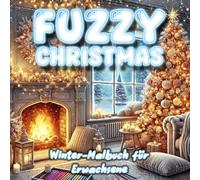 Fuzzy Christmas: Ein gemütliches und festliches Weihnachts-Malbuch für Erwachsene mit hygge-inspirierten Winterszenen, niedlichen Tieren und ... Stressbewältigung und Kreativität - perfekt