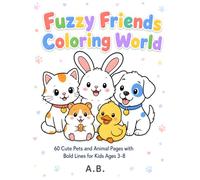 Fuzzy Friends Coloring World: A Children's Coloring Book: 60 Cute Pet and Animal Pages with Bold Outlines for Kids Ages 3-8, Easy Single-Sided Style ... Animals and Pets with Big Open Spaces