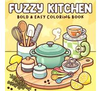 Fuzzy Kitchen Coloring Book: Bold Easy Objects Coloring Pages Featuring Comfy Food, Tableware Items, and Cute Designs for All Ages to Relax & Have Fun