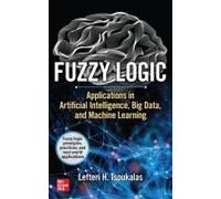 Fuzzy Logic: Applications In Artificial Intelligence, Big Data, And Machine Learning