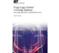 Fuzzy Logic Control in Energy Systems with design applications in MATLAB RSimulink R by Altas & Ismail Hakki Professor & Karadeniz Technical University & Ismail Hakki Professor Altas, Department Of El