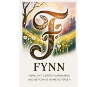 Fynn: Herkunft deines Vornamens und berühmte Namensträger: Ein liebevoll gestaltetes Buch über die Geschichte, Bedeutung und besondere Persönlichkeiten des Namens Fynn