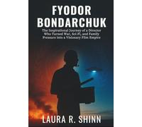 FYODOR BONDARCHUK: The Inspirational Journey of a Director Who Turned War, Sci-Fi, and Family Pressure into a Visionary Film Empire