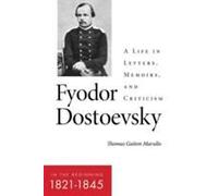 Fyodor Dostoevsky--In The Beginning (1821-1845): A Life In Letters, Memoirs, And Criticism