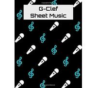 G-Clef Sheet Music: G-Clef Sheet Music And Lyric Journal For Singers, Songwriters, And Musicians