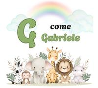 G COME GABRIELE: Il Primo Libro delle Lettere: un Alfabeto Illustrato e Personalizzato per Stimolare la Curiosità e il Linguaggio dai 2 Anni