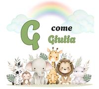 G come Giulia: Il Primo Libro delle Lettere: un Alfabeto Illustrato e Personalizzato per Stimolare la Curiosità e il Linguaggio