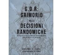 G.D.R.: Grimorio delle Decisioni Randomiche. Vol. 2: Raccolta di tabelle randomiche per Giochi di Ruolo. Volume 2 - Eroi, Leggende e PNG
