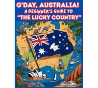 G’Day, Australia! A Beginner’s Guide to the Lucky Country
