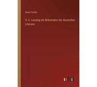 G. E. Lessing Als Reformator Der Deutschen Literatur