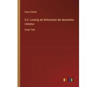 G.E. Lessing als Reformator der deutschen Literatur: Erster Theil