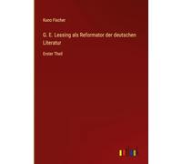 G. E. Lessing als Reformator der deutschen Literatur: Erster Theil