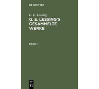 G. E. Lessing: G. E. Lessing's Gesammelte Werke. Band 1